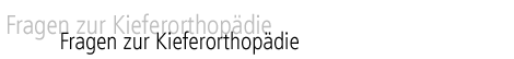 H&auml;ufig gestelle Fragen zum Thema Kieferorthop&auml;die